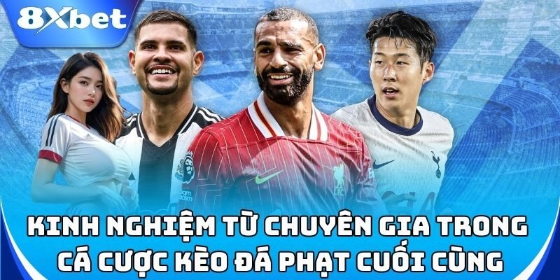 Kèo Đá Phạt Cuối Cùng – Chiến Thuật Cược Hiệu Quả Từ 8xbet
